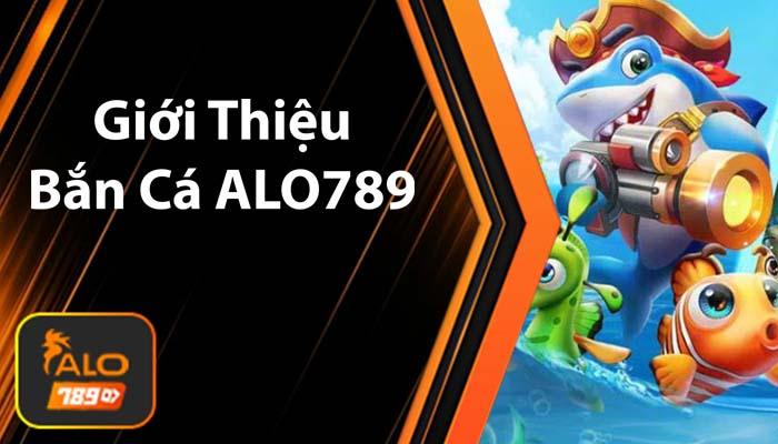 Giới thiệu Bắn Cá ALO789